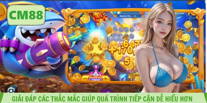 Giải đáp các thắc mắc giúp quá trình tiếp cận dễ hiểu hơn