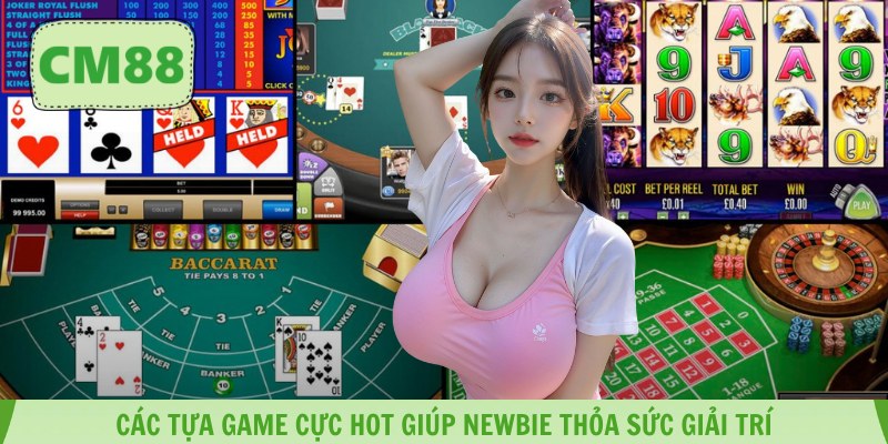 Các tựa game cực hot giúp newbie thỏa sức giải trí