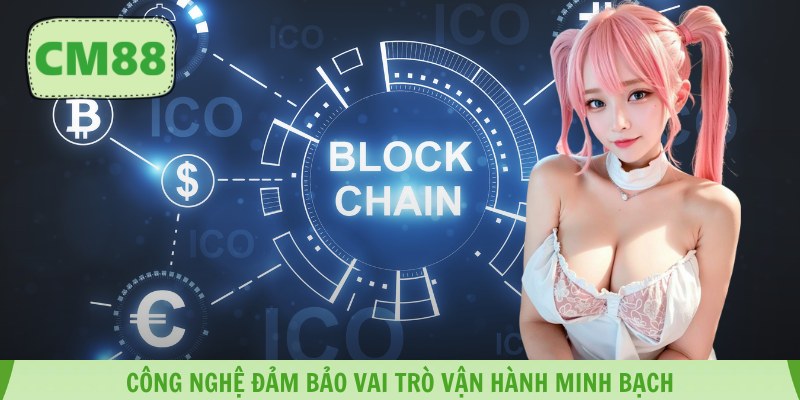 Công nghệ đảm bảo vai trò vận hành minh bạch
