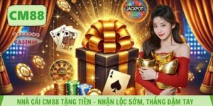 Nhà cái CM88 Tặng Tiền – Nhận Lộc Sớm, Thắng Đậm Tay