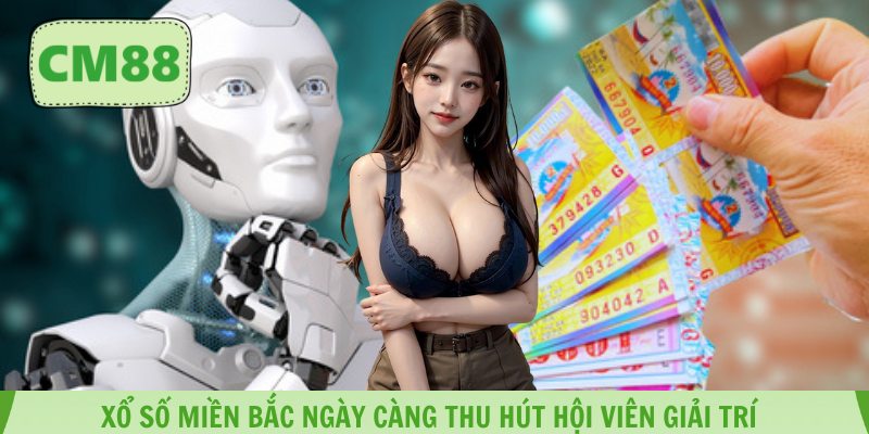 Xổ số Miền Bắc ngày càng thu hút hội viên giải trí